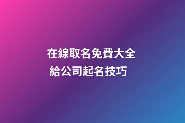 在線取名免費大全  給公司起名技巧